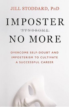 Imposter No More - Overcome Self-Doubt and Imposterism to Cultivate a Successful Career